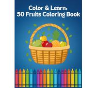 Color & Learn: 50 Fruits Coloring Book: “Discover, Learn, and Color 50 Amazing Fruits!”