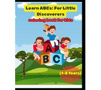 Color & Learn ABCs: For Little Discoverers (1-5 Years): Your Child's Fun Guide to Early Learning