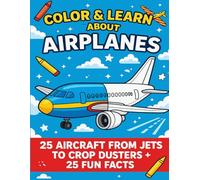 Color & Learn About Airplanes: 25 Aircrafts from Jets to Crop Dusters + 25 Fun Facts