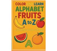 Color & Learn Alphabet Fruits: A to Z Coloring Book for Kids: Learn the Alphabet with Cute Fruits: Educational Coloring Book for Early Learners