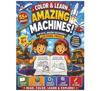 Color & Learn: Amazing Machines for Kids: 55+ Powerful Machines to Color and Discover! Construction Vehicles, Trains, Ships, Aircraft, Farming Equipment, Mining Machines, and More for Ages 6+