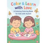 Color & Learn with Love - A Calming Coloring Book for Kids with Autism: Gentle Activities for Calm Focus, Creativity, and Joy