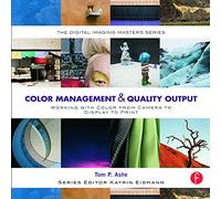Color Management & Quality Output: Working with Color from Camera to Display to Print: (The Digital Imaging Masters Series)