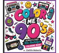 COLOR ME 90's: 30 Bold & Easy Nostalgic Designs for Adults and Teens Featuring Retro Toys, Fashion, Music, Snacks, Games & Childhood Memories