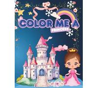 Color Me a Princess: A Royal Coloring Book for Girls Ages 4-8 with Castles, Dresses, Crowns & More!