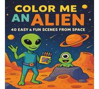 Color Me an Alien: 40 Easy & Fun Scenes from Space