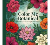 Color Me Botanical: A Bold Botanical Coloring Book for Adults with 28 Detailed Flower Designs for Relaxation and Stress Relief