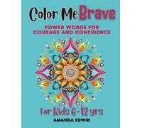 Color Me Brave: Power Words for Courage and Confidence for Kids 6 - 12 yrs (Color Me Confident: Empowering Kids Through Creativity and Positive Words)