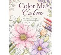 Color Me Calm: A Meditative Floral Coloring Book with Encouraging Quotes for Adults