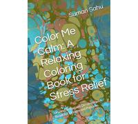 Color Me Calm: A Relaxing Coloring Book for Stress Relief: Unwind, Relax, and De-stress with Beautiful Designs and Patterns