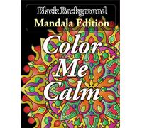 Color Me Calm: Black Background Mandala Edition: A Soothing Coloring Book for Adults with Intricate Mandalas on Elegant Black Pages - Perfect for Stress Relief, Mindfulness, and Creativity