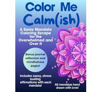 Color Me Calm(ish): A Sassy Mandala Coloring Escape for the Overwhelmed and Over It
