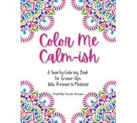 Color Me Calm-ish: A Snarky Coloring Book for Grown-Ups Who Pretend to Meditate: 50 Funny Quotes and Snarky Designs for Stress Relief, Mindfulness, and Coloring Therapy for Adults