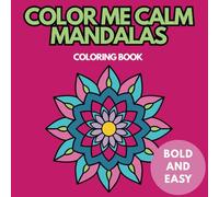 Color Me Calm, Mandalas: Coloring Book, For Everyone, Stress Relief and Mindfulness Coloring Book
