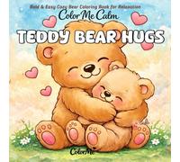 Color Me Calm: Teddy Bear Hugs: Bold & Easy Cozy Bear Coloring Book for Relaxation: Stress Relief for Adults and Kids, Simple Designs for Relaxation ... Animals (Color Me- CALM-BOLD-COZY-LOVE)