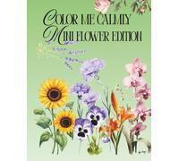 COLOR ME CALMLY: MINI FLOWER EDITION: Annotated Coloring Book