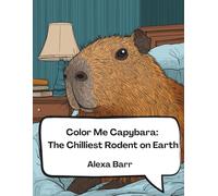 Color Me Capybara: The Chilliest Rodent On Earth: Capybaras Just Wanna Have Fun: A Relaxing Coloring Adventure And 50 Fun Facts About Capybara