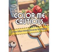 Color Me Cautious: A True Crime Coloring Book for the Vigilant: Where Curiosity Meets Caution