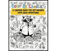 Color Me Chaotic: A Coloring Book for Hot Messes with Good Intentions (Creative Calm: Coloring, Puzzles & Activity Books)