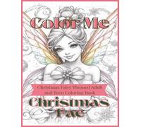 Color Me Christmas Fae Christmas Fairy Themed Adult and Teen Coloring Book: Christmas Holiday Coloring Book of Christmas Fairies for Thoughful Relaxing Holiday Creativity