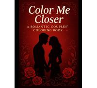 Color Me Closer: A Romantic Couples’ Coloring Book to Spark Connection, Intimacy, and Relaxation