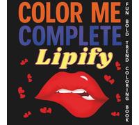 Color Me Complete - Lipify: A Bold and Easy Coloring Book for Lip Lovers, Beauty Queens & Sass Masters From the “Color Me Complete” Collection - Where Fun Meets Fierce.