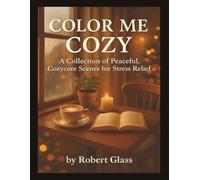 Color Me Cozy: A Relaxing Coloring Book Filled with Warm, Comforting Scenes