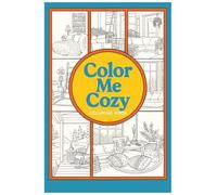 COLOR ME COZY COLORING BOOK: Escape the Everyday, One Cozy Scene at a Time
