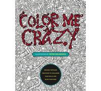 Color Me Crazy: Insanely Detailed Creations to Challenge Your Skills and Blow Your Mind