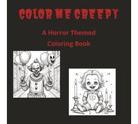 Color Me Creepy A Horror Themed Coloring Book: Coloring book featuring frightening Dolls, Clowns, Scary Creatures, and more. [8.5x8.5 in, 49 pages] 20+ coloring pages. Great for teens and adults.