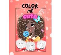 COLOR ME CUTE: A Cute Girls’ Coloring Book for Kids Ages 8-14 | Big Eyes, Fun Hairstyles & Adorable Characters to Color