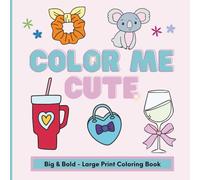 Color Me Cute Adult and Teen Coloring Book: Stress Relieving Coloring Book for Adults and Teens, Bold and Easy Designs for Relaxation Featuring All Things Cute