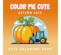 Color Me Cute: Autumn Days - A Fall Coloring Book for Kids and Adults, Bold and Easy, Simple and Whimsical Designs Featuring Cozy Critters, Pumpkins, ... and Harvest Fun (Bold & Easy Coloring)