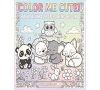 COLOR ME CUTE! BABY ANIMALS COLORING BOOK: Fun and Easy Coloring Pages with Bonus Activities for Kids Ages 4+