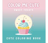 Color Me Cute: Sweet Treats - A Dessert-Themed Coloring Book for Kids and Adults, Simple and Bold Designs Featuring Adorable Cakes, Cupcakes, and Ice Creams (Bold and Easy Coloring Book)