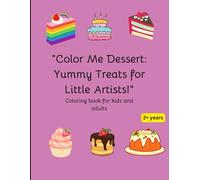 Color me dessert: yummy treats for little artists: Coloring book for kids and adults