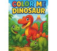 Color me Dinosaur: Roaring Good Fun! Big Dinosaurs, Bold Lines, and Hours of Screen-Free Creativity