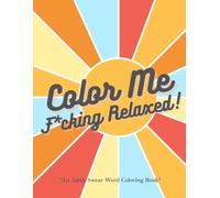 Color Me F*cking Relaxed!: An Adult Swear Word Coloring Book