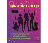 Color Me Fed Up: A Sarcastic Coloring Book of Gaslighting, Misogyny, and Everyday Nonsense for Women Who’ve Had Enough. (Adult coloring books)