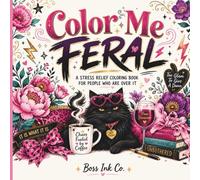 Color Me Feral: A stress relief coloring book for people who are over it