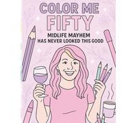 Color Me Fifty: A Funny and Relatable Coloring Book for Women Turning the Big 5-0