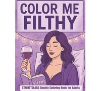 COLOR ME FILTHY: A STFUATTDLAGG Coloring Book for Smutty Book Lovers