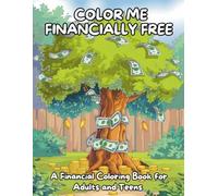 Color Me Financially Free - A Coloring Book for Teens and Adults: A playful, practical guide to learning smart money moves through coloring and creativity.
