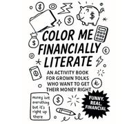 Color Me Financially Literate: Activity Book For Grown Folks Who Want To Get Their Money Right