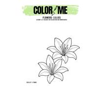Color Me: Flowers - Lillies: Adult Coloring Booking of Elegant Lily Designs for Relaxation and Mindfulness