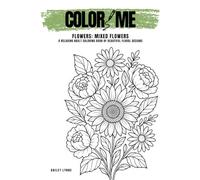 Color Me: Flowers - Mixed Flowers: A Relaxing Adult Coloring Book of Beautiful Floral Designs for Anxiety and Stress Relief (Color Me: Flowers Series)