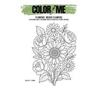 Color Me: Flowers - Mixed Flowers: A Relaxing Adult Coloring Book of Beautiful Floral Designs for Anxiety and Stress Relief (Color Me: Flowers Series)