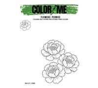 Color Me: Flowers - Peonies: Adult Coloring Book Featuring Peonies in Bloom