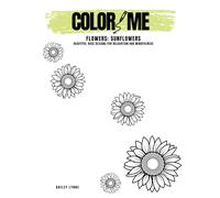 Color Me: Flowers - Sunflowers: Adult Coloring Book of Bold Sunflower Designs for Relaxation, Stress Relief & Mindful Creativity (Color Me: Flowers Series)