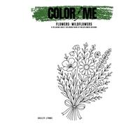 Color Me: Flowers - Wildflowers: A Relaxing Adult Coloring Book of Wildflower Designs (Color Me: Flowers Series)